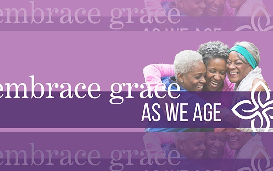 EMBRACING GRACE AS WE AGE